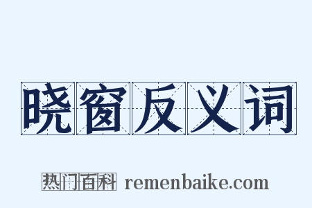 晓窗反义词是什么意思的图片